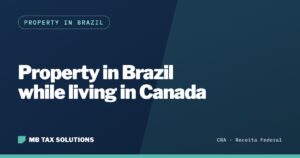 Property in Brazil while living in Canada, a guide by MB Tax Solutions