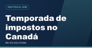 Temporada de impostos no Canadá, ano fiscal de 2026, guia da MB Tax Solutions